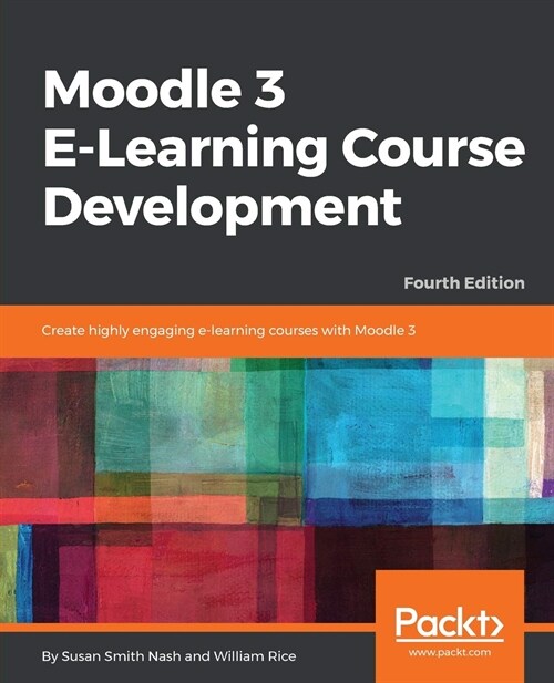 Moodle 3 E-Learning Course Development : Create highly engaging and interactive e-learning courses with Moodle 3, 4th Edition (Paperback, 4 Revised edition)