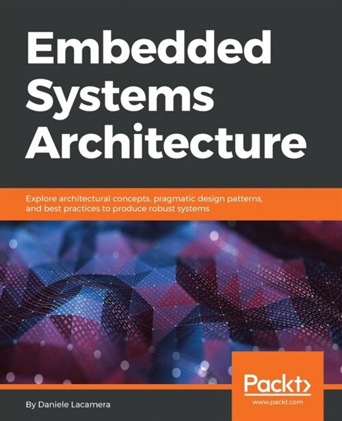 Embedded Systems Architecture : Explore architectural concepts, pragmatic design patterns, and best practices to produce robust systems (Paperback)