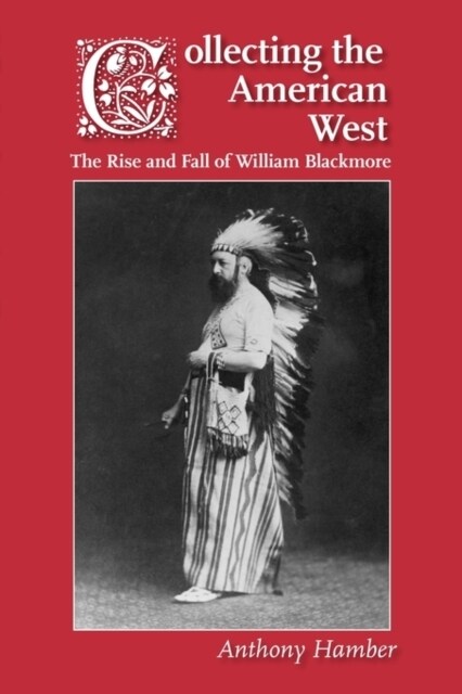 Collecting the American West : The Rise and Fall of William Blackmore (Paperback)