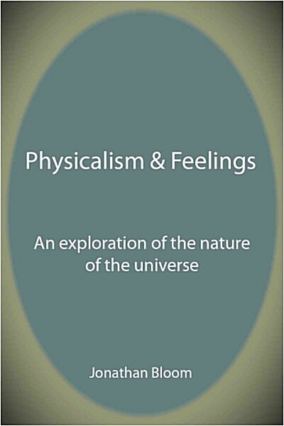 Physicalism & Feelings : An Exploration of the Nature of the Universe (Paperback)
