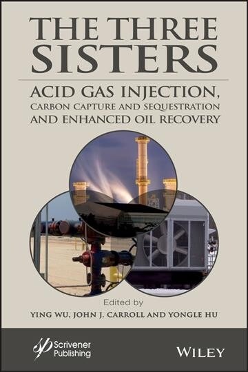 The Three Sisters: Acid Gas Injection, Carbon Capture and Sequestration, and Enhanced Oil Recovery (Hardcover)