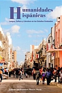 Humanidades Hisp?icas: Lengua, Cultura y Literatura en los Estudios Graduados (Hardcover)