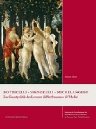 Botticelli - Signorelli - Michelangelo: Zur Kunstpolitik Des Lorenzo Di Pierfrancesco De Medici (Hardcover)