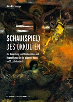 Schau(spiel) Des Okkulten: Die Bedeutung Von Mesmerismus Und Hypnotismus F? Die Bildende Kunst Im 19. Jahrhundert (Hardcover)