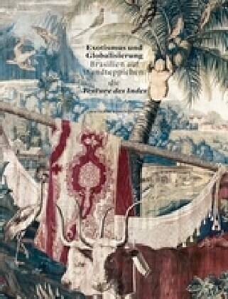 Exotismus Und Globalisierung: Brasilien Auf Wandteppichen: Die Tenture Des Indes (Hardcover)