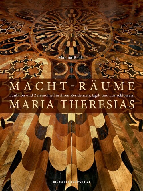 Macht-R?me Maria Theresias: Funktion Und Zeremoniell in Ihren Residenzen, Jagd- Und Lustschl?sern (Hardcover)