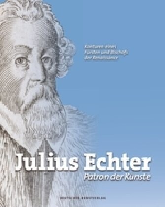 Julius Echter: Patron Der K?ste. Konturen Eines F?sten Und Bischofs Der Renaissance (Hardcover)