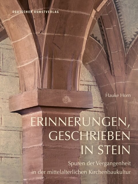 Erinnerungen, Geschrieben in Stein: Spuren Der Vergangenheit in Der Mittelalterlichen Kirchenbaukultur (Hardcover)