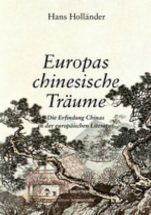 Europas Chinesische Tr?me: Die Erfindung Chinas in Der Europ?schen Literatur (Paperback)