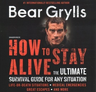 How to Stay Alive Lib/E: The Ultimate Survival Guide for Any Situation (Audio CD)