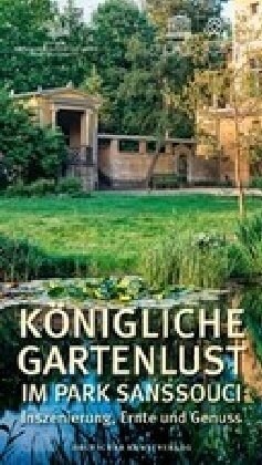 K?igliche Gartenlust Im Park Sanssouci: Inszenierung, Ernte Und Genuss (Paperback)