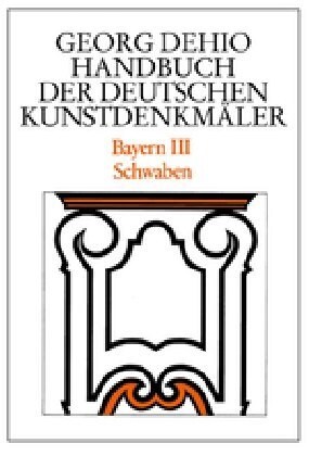 Dehio - Handbuch Der Deutschen Kunstdenkm?er / Bayern Bd. 3: Schwaben (Hardcover, 2, 2., Uberarbeite)