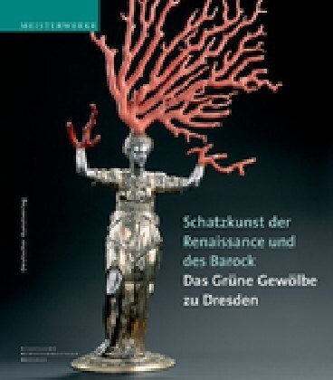 Schatzkunst Der Renaissance Und Des Barock: Meisterwerke Aus Dem Gr?en Gew?be Zu Dresden. Katalog-Handbuch Zur Ausstellung Im Neuen Gr?en Gew?be D (Hardcover, 1., Aufl.)