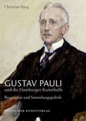 Gustav Pauli Und Die Hamburger Kunsthalle: Band I.2: Biografie Und Sammlungspolitik (Hardcover, 1., Auflage)