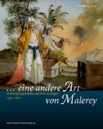 ... Eine Andere Art Von Malerey: Hinterglasgem?de Und Ihre Vorlagen 1550-1850 (Hardcover)