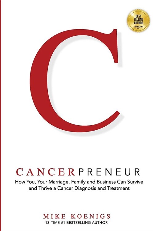 Cancerpreneur: How You, Your Marriage, Family and Business Can Survive and Thrive Through Cancer Diagnosis, Treatment and Recovery (Paperback)