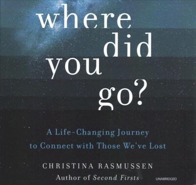 Where Did You Go? Lib/E: A Life-Changing Journey to Connect with Those Weve Lost (Audio CD)