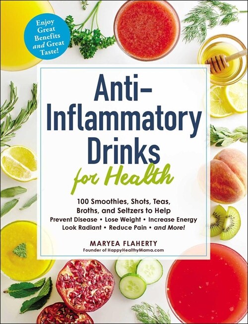Anti-Inflammatory Drinks for Health: 100 Smoothies, Shots, Teas, Broths, and Seltzers to Help Prevent Disease, Lose Weight, Increase Energy, Look Radi (Paperback)