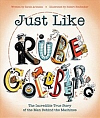 Just Like Rube Goldberg: The Incredible True Story of the Man Behind the Machines (Hardcover)