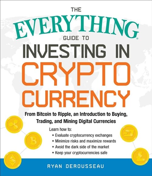 The Everything Guide to Investing in Cryptocurrency: From Bitcoin to Ripple, the Safe and Secure Way to Buy, Trade, and Mine Digital Currencies (Paperback)