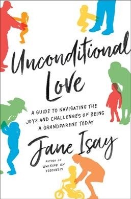 Unconditional Love: A Guide to Navigating the Joys and Challenges of Being a Grandparent Today (Paperback)