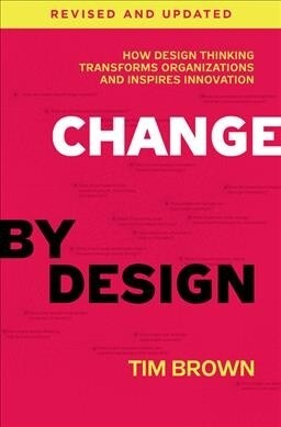 Change by Design: How Design Thinking Transforms Organizations and Inspires Innovation (Hardcover, Revised, Update)