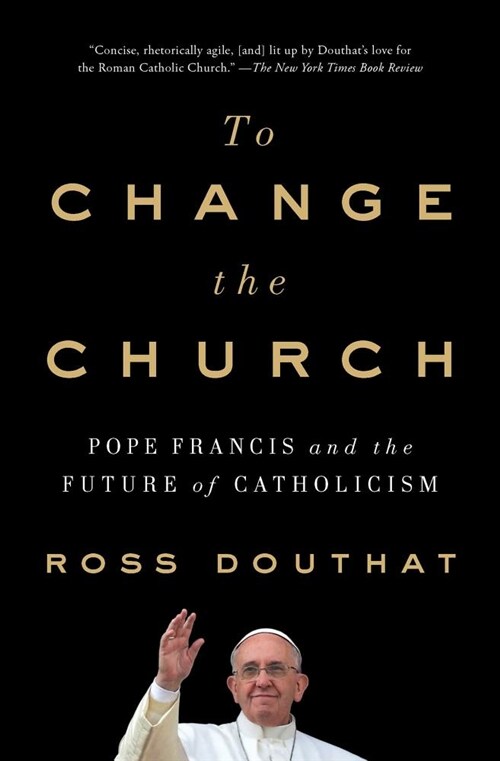 To Change the Church: Pope Francis and the Future of Catholicism (Paperback)