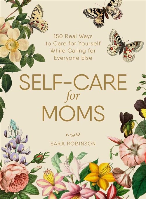Self-Care for Moms: 150+ Real Ways to Care for Yourself While Caring for Everyone Else (Hardcover)