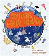 Hey There, Earth Dweller!: Dive Into This World We Call Earth (Hardcover)