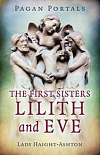 Pagan Portals - The First Sisters: Lilith and Eve (Paperback)