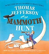 Thomas Jefferson and the Mammoth Hunt: The True Story of the Quest for Americas Biggest Bones (Hardcover)