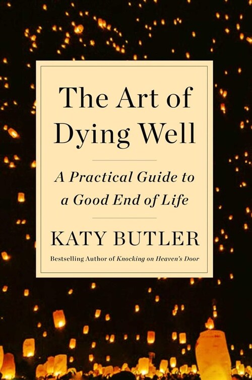 The Art of Dying Well: A Practical Guide to a Good End of Life (Hardcover)