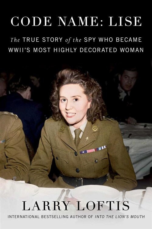 Code Name: Lise: The True Story of the Woman Who Became Wwiis Most Highly Decorated Spy (Hardcover)