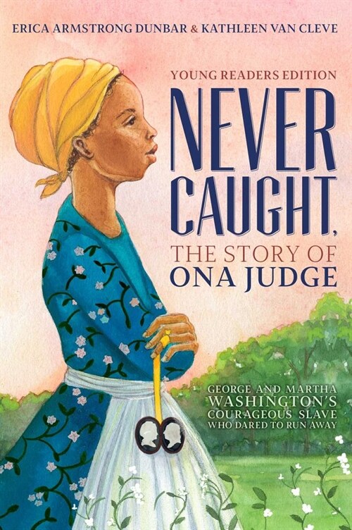 Never Caught, the Story of Ona Judge: George and Martha Washingtons Courageous Slave Who Dared to Run Away; Young Readers Edition (Hardcover)