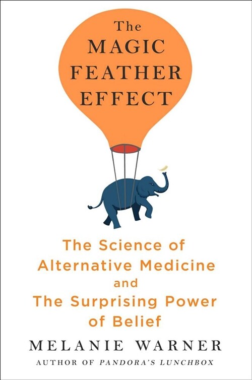 The Magic Feather Effect: The Science of Alternative Medicine and the Surprising Power of Belief (Hardcover)