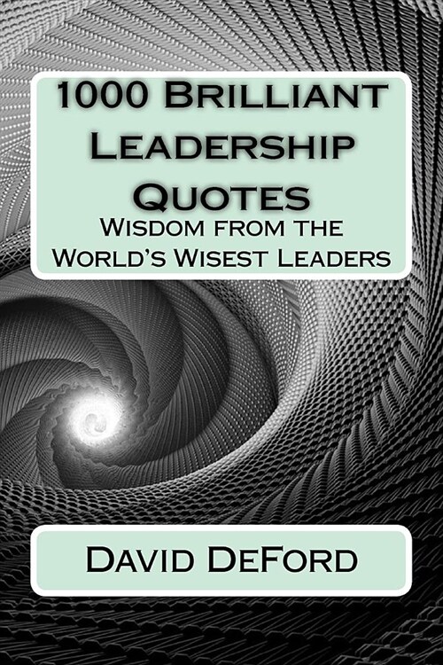 1000 Brilliant Leadership Quotes: Wisdom from the Worlds Wisest Leaders (Paperback)