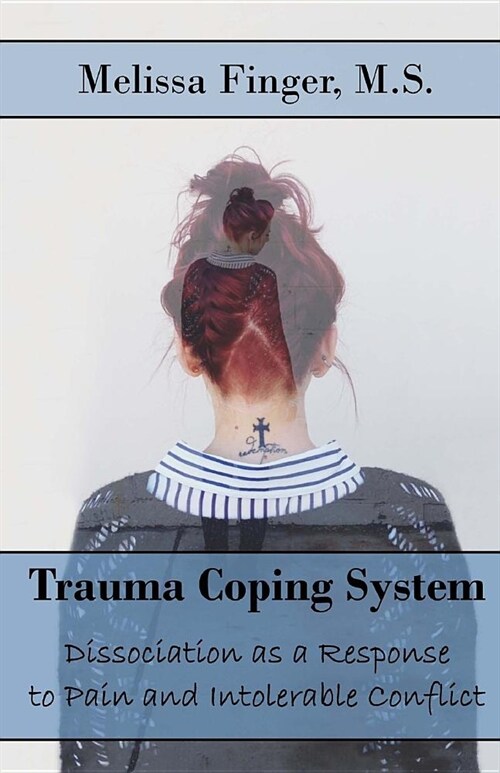 Trauma Coping System: Dissociation as a Response to Pain and Intolerable Conflict (Paperback)