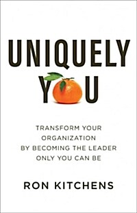 Uniquely You: Transform Your Organization by Becoming the Leader Only You Can Be (Hardcover)