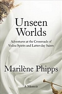 Unseen Worlds: Adventures at the Crossroads of Vodou Spirits and Latter-Day Saints (Paperback)