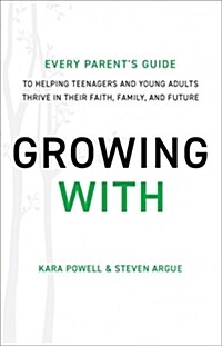 Growing with: Every Parents Guide to Helping Teenagers and Young Adults Thrive in Their Faith, Family, and Future (Hardcover)
