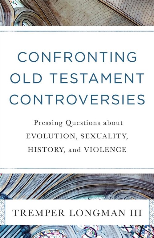 Confronting Old Testament Controversies: Pressing Questions about Evolution, Sexuality, History, and Violence (Paperback)