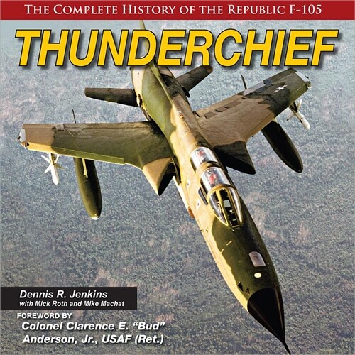 Thunderchief: The Complete History of the Republic F-105 (Hardcover)