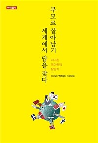 부모로 살아남기, 세계에서 답을 찾다 - 지구촌육아전쟁 탐방기