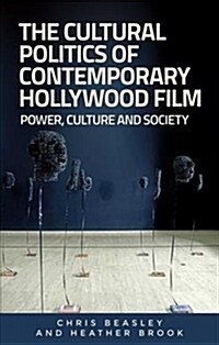 The Cultural Politics of Contemporary Hollywood Film : Power, Culture, and Society (Hardcover)