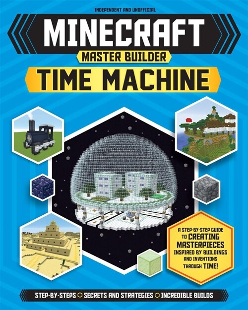 Master Builder - Minecraft Time Machine (Independent & Unofficial) : A Step-by-step Guide to Building the Worlds Most Famous Buildings through Time,  (Paperback)
