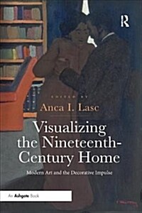 Visualizing the Nineteenth-Century Home : Modern Art and the Decorative Impulse (Paperback)
