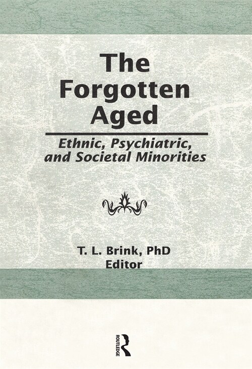 The Forgotten Aged : Ethnic, Psychiatric, and Societal Minorities (Paperback)