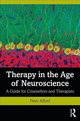 Therapy in the Age of Neuroscience : A Guide for Counsellors and Therapists (Paperback)