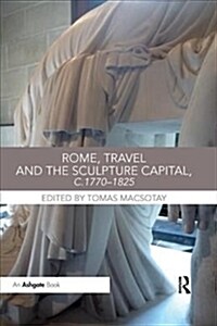 Rome, Travel and the Sculpture Capital, c.1770–1825 (Paperback)