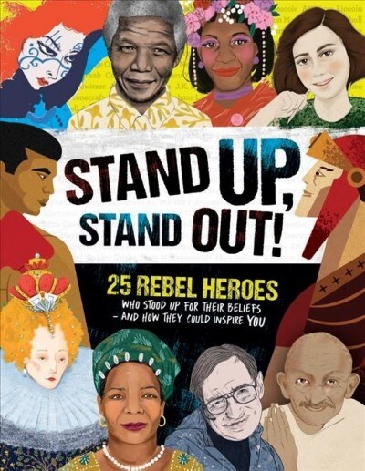 Stand Up, Stand Out! : 25 rebel heroes who stood up for their beliefs - and how they could inspire you (Hardcover)